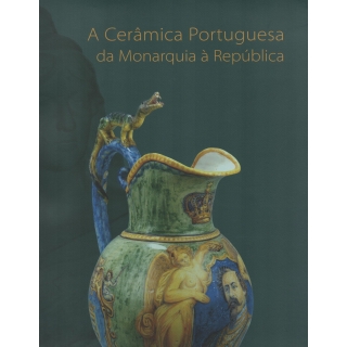 A CERÂMICA PORTUGUESA DA MONARQUIA À REPÚBLICA